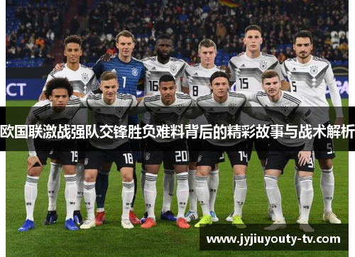 欧国联激战强队交锋胜负难料背后的精彩故事与战术解析