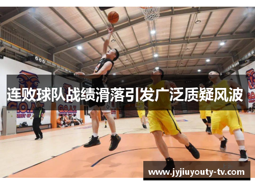 连败球队战绩滑落引发广泛质疑风波 