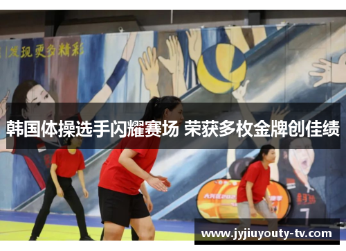 韩国体操选手闪耀赛场 荣获多枚金牌创佳绩