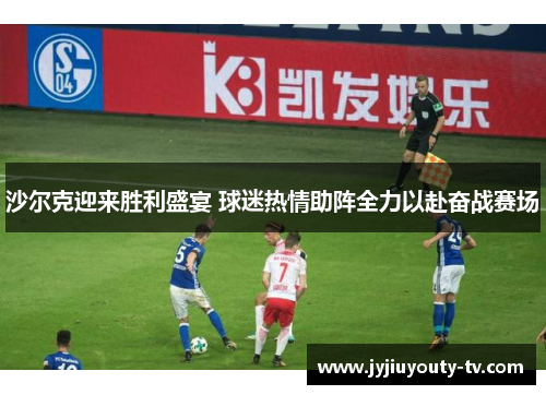 沙尔克迎来胜利盛宴 球迷热情助阵全力以赴奋战赛场