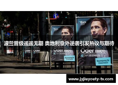 波兰晋级遥遥无期 奥地利意外逆袭引发热议与期待