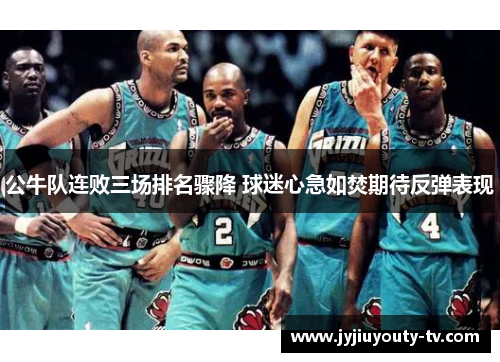 公牛队连败三场排名骤降 球迷心急如焚期待反弹表现