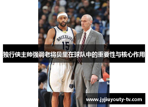 独行侠主帅强调老将贝里在球队中的重要性与核心作用