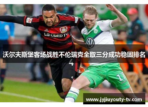沃尔夫斯堡客场战胜不伦瑞克全取三分成功稳固排名