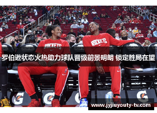 罗伯逊状态火热助力球队晋级前景明朗 锁定胜局在望