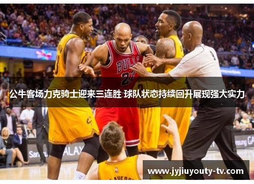 公牛客场力克骑士迎来三连胜 球队状态持续回升展现强大实力