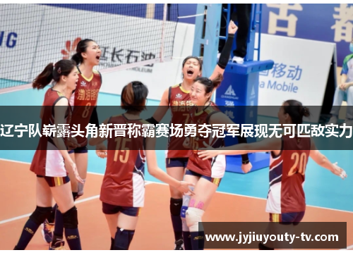 辽宁队崭露头角新晋称霸赛场勇夺冠军展现无可匹敌实力